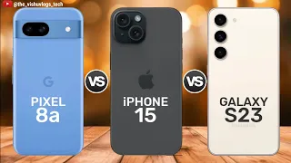 Google PIXEL 8a vs iPhone 15 vs Galaxy S23 || Price ⚡ Full Comparison 🔥 Which one is Better ?