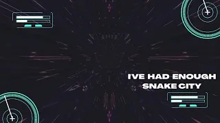 I'VE HAD ENOUGH - SNAKE CITY 🔥🔥🔥