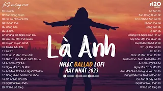 Dù Hai Ta Già Đi Và Dù Hai Ta Già Đi... Là Anh - Nhạc Ballad Lofi Hay ♫ Nhạc Chill Buồn Nhẹ Nhàng