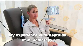 My experience so far with Keytruda Immunotherapy (cancer treatment)