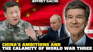 Jeffrey Sachs Interivew - China's Ambitions and the Calamity of World War Three