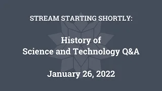 History of Science and Technology Q&A (January 26, 2022)