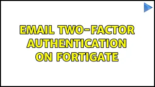 Email Two-Factor Authentication on FortiGate