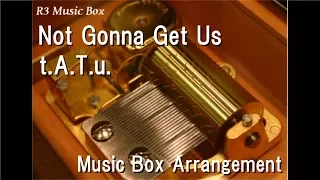 Not Gonna Get Us/t.A.T.u. [Music Box]