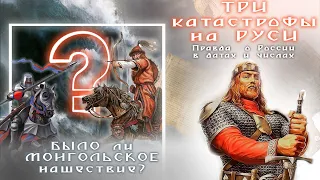 БЫЛО ли МОНГОЛЬСКОЕ нашествие?  ТРИ  катастрофы на РУСИ.