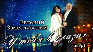 Красивая песня для любимой  - У тебя в глазах - Евгений Зачеславский - кавер