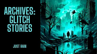The Archive Project | Glitch Stories | Just Rain Version | Scary Stories in the Rain