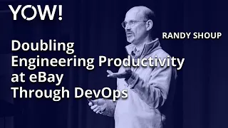 Doubling Engineering Productivity at eBay Through DevOps • Randy Shoup • YOW! 2022