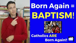 Are Catholics Born Again? (YES! Born Again through Baptism)