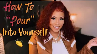 Girl Talk : HOW TO POUR INTO YOURSELF 👏‼️| ((LIFE CHANGING ADVICE))