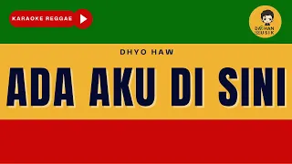 ADA AKU DI SINI - Dhyo Haw (Karaoke Reggae Version) By Daehan Musik