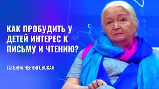 Как пробудить у детей интерес к письму и чтению? Татьяна Черниговская