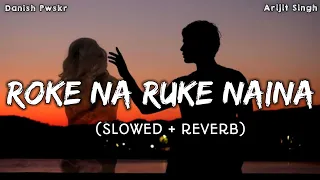 ROKE NA RUKE NAINA (Slowed + Reverb) - Arijit Singh | Amaal Malik | Lofi Song | Danish Pwskr