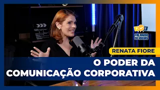 Podcast: O poder da comunicação corporativa com Renata Fiore