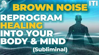 Brown Noise Reprogram Healing into Your Body & Mind - Reality Transurfing Reprogramming - Subliminal