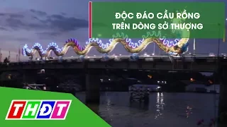 Độc đáo cầu Rồng trên dòng sở thượng | THDT