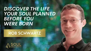 Discover the Life Your Soul Planned Before You Were Born with Rob Schwartz