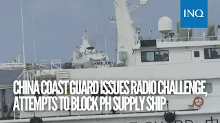 China Coast Guard issues radio challenge, attempts to block PH supply ship