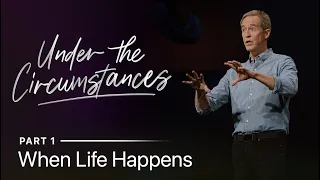 Under the Circumstances, Part 1: When Life Happens // Andy Stanley