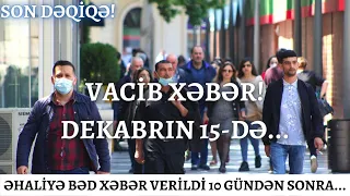 ƏHALİYƏ BƏD XƏBƏR VERİLDİ 10 GÜNDƏN SONRA... - VACİB XƏBƏR! DEKABRIN 15-DƏ...