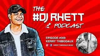 The DJ Rhett Podcast #009 - KERRY THIBODAUX