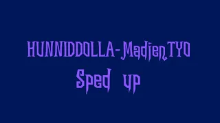 HUNNIDDOLLA-MadienTYO Sped up