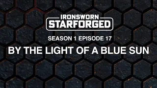 By The Light Of A Blue Sun | Ironsworn: Starforged | Solo RPG | S01E17