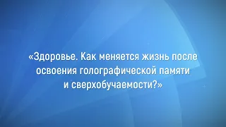 Станислав Мюллер - Как меняется здоровье после освоения голографической памяти и сверхобучаемости?