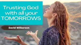 Trusting God with all Tomorrows :  David Wilkerson Sermon