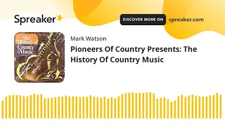 Pioneers Of Country Presents: The History Of Country Music (part 2 of 5, made with Spreaker)