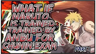 What If Naruto Is Trained By ANBU For Chunin exams | PART 1