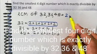 Find the smallest four digit number which is exactly divisible by 32 36 & 48 | Mathematics