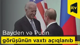 Bayden və Putin arasında keçiriləcək görüşün vaxtı açıqlanıb