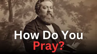 How do you pray? - Charles Spurgeon Devotional - "Morning and Evening"