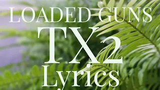 LOADED GUNS - TX2 (LYRICS)