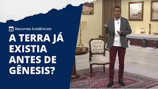 A TERRA JÁ EXISTIA ANTES DE GÊNESIS? | Recortes Evidências NT