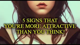 5 Signs That You're More Attractive Than You Think!