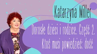 Katarzyna Miller - Dorosłe dzieci i rodzice. Część 2. Ktoś musi powiedzieć: dość