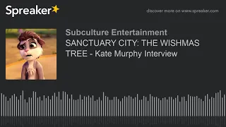 SANCTUARY CITY: THE WISHMAS TREE - Kate Murphy Interview (part 1 of 2)