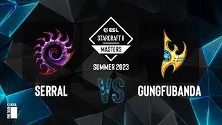 SC2 - Serral vs. GunGFuBanDa - ESL SC2 Masters: Summer 2023 Europe Regionals - Playoffs Day 1