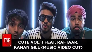 CUTE VOL. 1 Feat. Raftaar, Kanan GIll  (Music Video Cut)