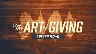 The Art of Giving 1 Peter 4:7-11 SERMON ONLY