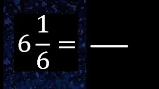 6 1/6 a fraccion impropia, convertir fracciones mixtas a impropia , 6 and 1/6 as a improper fraction