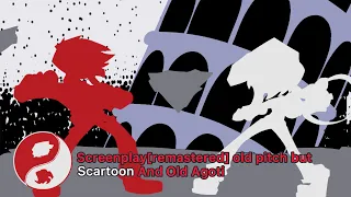 Screenplay[remastered] old pitch but Scartoon and Old Agoti sings it