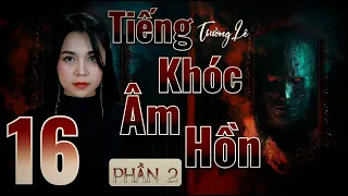 Tiếng Khóc Âm Hồn _ Phần Hai II  Tập 16/37 II Tác Giả Trường Lê II Truyện Ma Bắp Đọc