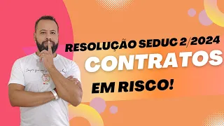 OS PERIGOS DA RESOLUÇÃO SEDUC 2/2024 - CONTRATOS EM RISCO