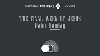 The Final Week of Jesus: Palm Sunday