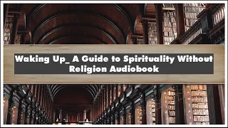 Sam Harris Waking Up_ A Guide to Spirituality Without Religion Audiobook