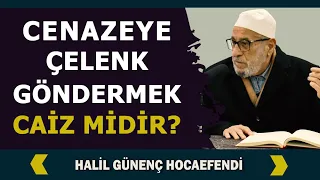 Halil Günenç Hocaefendi - Fıkhi Sorular - Cenazeye Çelenk Göndermek Caiz midir?