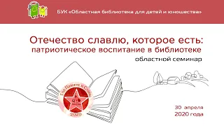 «Отечество славлю, которое есть: патриотическое воспитание в библиотеке» (30 апреля 2020 года)